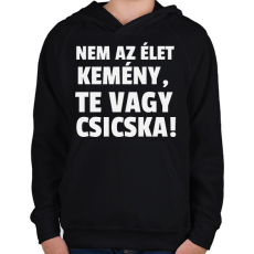 PRINTFASHION Nem az élet kemény, te vagy csicska! - Gyerek kapucnis pulóver - Fekete