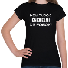 PRINTFASHION NEM TUDOK ÉNEKELNI, DE FOGOK 2 - Női póló - Fekete női póló