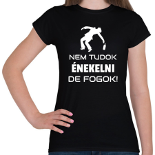 PRINTFASHION NEM TUDOK ÉNEKELNI, DE FOGOK - Női póló - Fekete női póló