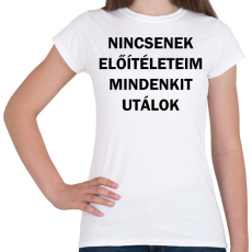 PRINTFASHION Nincsenek előítéleteim, mindenkit utálok - Női póló - Fehér