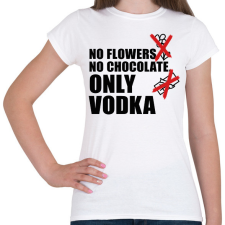 PRINTFASHION No flowers No chocolate Only Vodka - Női póló - Fehér női póló
