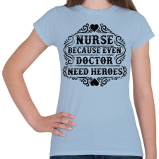PRINTFASHION Nővér, mert még az orvosnak is szüksége van hősökre!  - Női póló - Világoskék női póló
