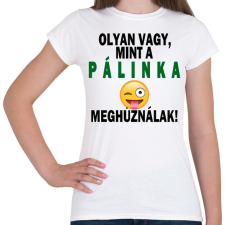 PRINTFASHION Olyan vagy, mint a pálinka! - Női póló - Fehér női póló