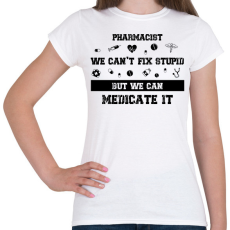PRINTFASHION Pharmacist - we can't fix stupid - Női póló - Fehér