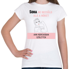 PRINTFASHION Soha ne becsüld alá a nőket akik - Női póló - Fehér női póló