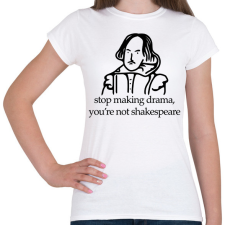 PRINTFASHION stop making drama, you're not shakespeare - Női póló - Fehér női póló
