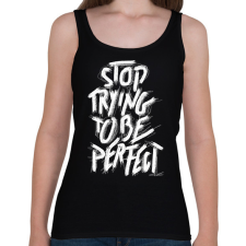 PRINTFASHION Stop Trying To Be Perfect idézet - Női atléta - Fekete női trikó