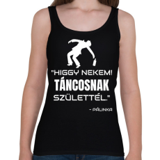 PRINTFASHION TÁNCOSNAK SZÜLETTÉL - PÁLINKA - Női atléta - Fekete