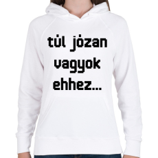 PRINTFASHION túl józan vagyok ehhez... - Női kapucnis pulóver - Fehér