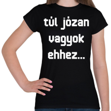 PRINTFASHION túl józan vagyok ehhez... - Női póló - Fekete női póló