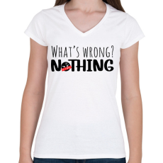 PRINTFASHION What's wrong? Nothing!  - Női V-nyakú póló - Fehér