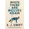 Quercus Publishing When There Are Wolves Again | E. J. Swift