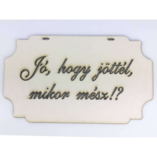 "Jó, hogy jöttél, mikor mész!?" tábla dekorációs kellék