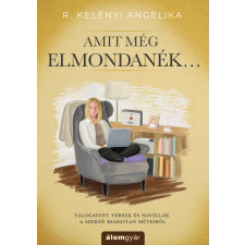 R. Kelényi Angelika - Amit még elmondanék... regény