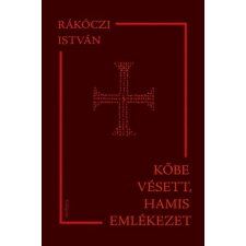 Rákóczi István - Kőbe vésett, hamis emlékezet egyéb könyv