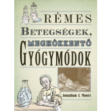 Rémes betegségek, meghökkentő gyógymódok történelem