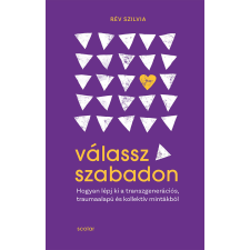 Rév Szilvia - Válassz szabadon - Hogyan lépj ki a transzgenerációs, traumaalapú és kollektív mintákból életmód, egészség
