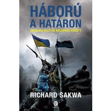 Richard Sakwa SAKWA, RICHARD - HÁBORÚ A HATÁRON - UKRAJNA ÜLLÕ ÉS KALAPÁCS KÖZÖTT társadalom- és humántudomány