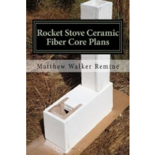  Rocket Stove Ceramic Fiber Core Plans: Build Your Own Super Efficient Rocket Stove or Heater Core – Matthew Walker Remine idegen nyelvű könyv