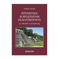 Romanika Kiadó ÉPÍTMÉNYEK ALAPOZÁSÁNAK VILÁGTÖRTÉNETE AZ ŐSKORTÓL A KÖZÉPKORIG műszaki könyv