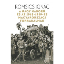 Romsics Ignác A Nagy Háború és az 1918-19-es magyarországi forradalmak (BK24-169892) történelem