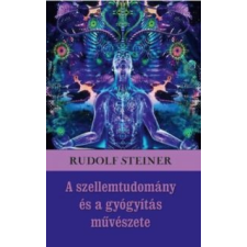 Rudolf Steiner A szellemtudomány és a gyógyítás művészete társadalom- és humántudomány