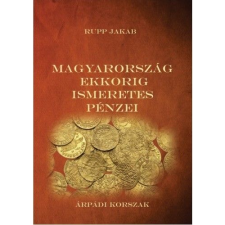 ﻿Rupp Jakab Magyarország ekkorig ismeretes pénzei - Árpádi korszak (BK24-156356) történelem
