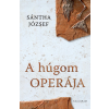 Sántha József SÁNTHA JÓZSEF - A HÚGOM OPERÁJA - ÜKH 2016