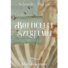 Schmöltz Margit - Botticelli szerelmei - Hársfakánon regény