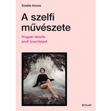 Scolar A szelfi művészete. - Hogyan készíts profi önarcképet hobbi, szabadidő