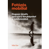 Scolar Kiadó Fotózás mobillal - Hogyan készíts gyönyörű fényképeket a telefonoddal