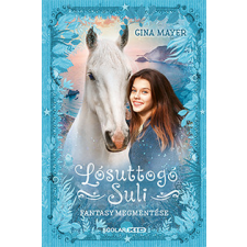 Scolar Kiadó Kft. Gina Mayer - Fantasy megmentése – Lósuttogó Suli 1. gyermek- és ifjúsági könyv