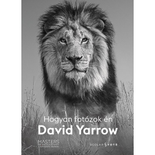 Scolar Kiadó Kft. Hogyan fotózok én - David Yarrow hobbi, szabadidő
