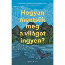 Scolar Kiadó Kft. Hogyan mentsük meg a világot ingyen? életmód, egészség