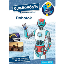 Scolar Kiadó Kft. Mit? Miért? Hogyan? Olvasókönyv Robotok gyermek- és ifjúsági könyv