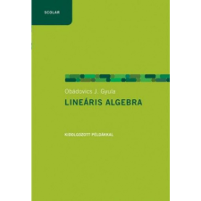 Scolar Kiadó Kft. Obádovics J. Gyula - Lineáris algebra példákkal természet- és alkalmazott tudomány