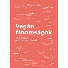 Scolar Kiadó Moravszki Kata: Vegán finomságok - 40 desszert nem csak profiknak csokoládé és édesség