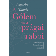 Scolar Ungvári Tamás - A Gólem és a prágai rabbi történelem