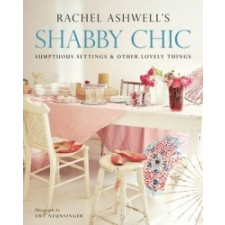  Shabby Chic: Sumptuous Settings and Other Lovely Things – Rachel Ashwell idegen nyelvű könyv