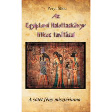 Shou Peryt Az Egyiptomi Halottaskönyv titkos tanításai - A sötét fény misztériuma (BK24-188487) ezoterika
