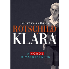 Simonovics Ildikó SIMONOVICS ILDIKÓ - ROTSCHILD KLÁRA - A VÖRÖS DIVATDIKTÁTOR társadalom- és humántudomány