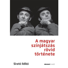 SIRATÓ ILDIKÓ SIRATÓ ILDIKÓ - A MAGYAR SZÍNJÁTSZÁS RÖVID TÖRTÉNETE ajándékkönyv