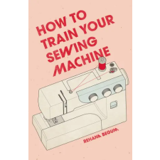 SKITTLEDOG How to Train Your Sewing Machine | Rehana Begum idegen nyelvű könyv