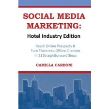 Social Media Marketing: Hotel Industry Edition: Reach Online Prospects & Turn Them Into Offline Clientele In 21 Straightforward Steps – Camilla Carboni idegen nyelvű könyv