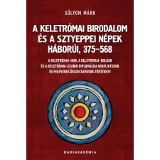 Sólyom Márk - A Keletrómai Birodalom és a sztyeppei népek háborúi, 375-568 egyéb könyv