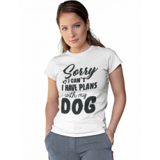  Sorry I can't, I have plans with my dog - Női Póló