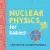 Sourcebooks Nuclear Physics for Babies | Chris Ferrie