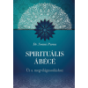  SPIRITUÁLIS ÁBÉCÉ - ÚT A MEGVILÁGOSODÁSHOZ