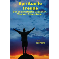  Spirituelle Freude: Der buddhistische Dzogchen-Weg zur Erleuchtung – Tara Springett,Monika Schlappa idegen nyelvű könyv