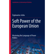 Springer Soft Power of the European Union | Zygimantas Juska idegen nyelvű könyv